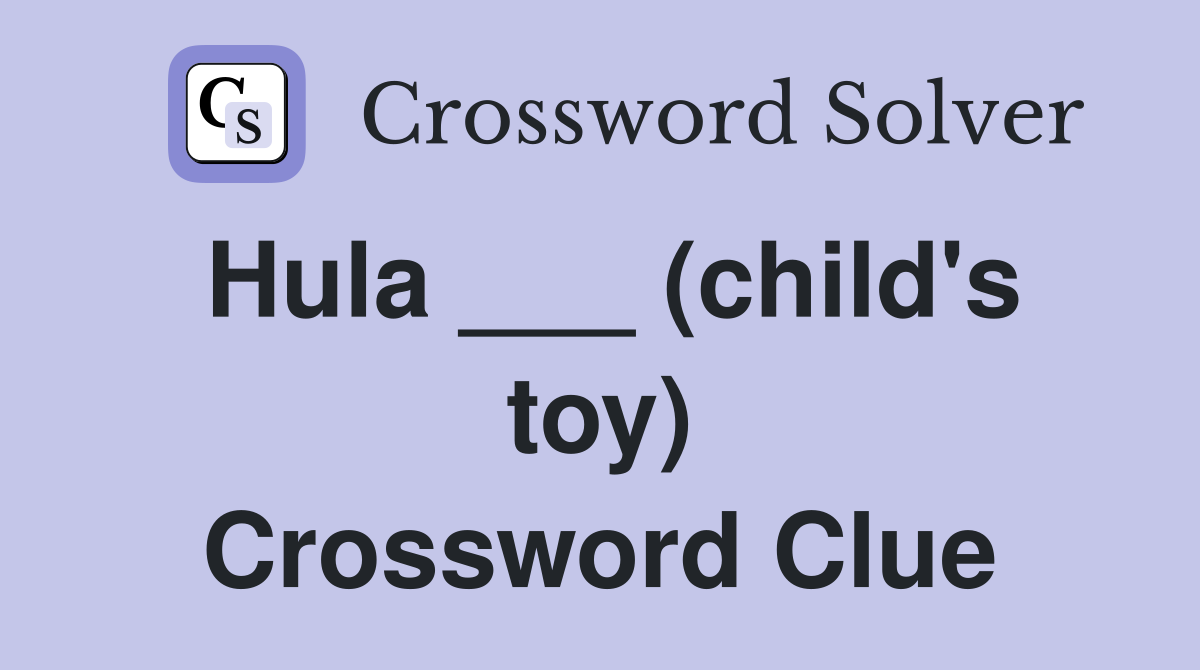 Hula ___ (child's toy) - Crossword Clue Answers - Crossword Solver